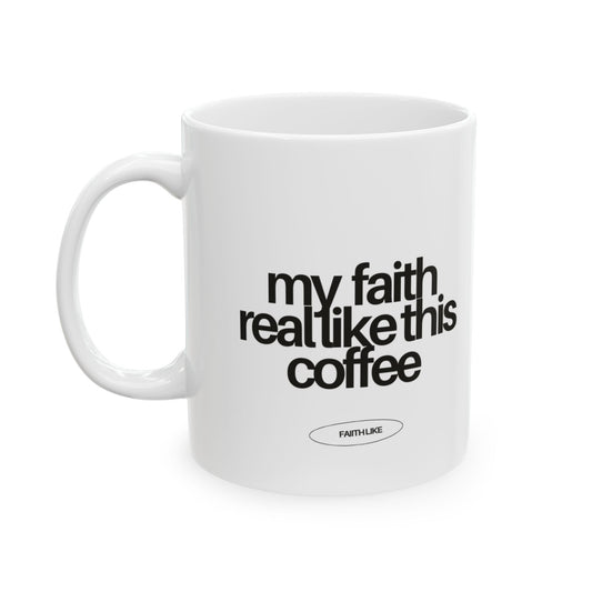 "My faith is real like this coffee" Ceramic Mug - 11oz