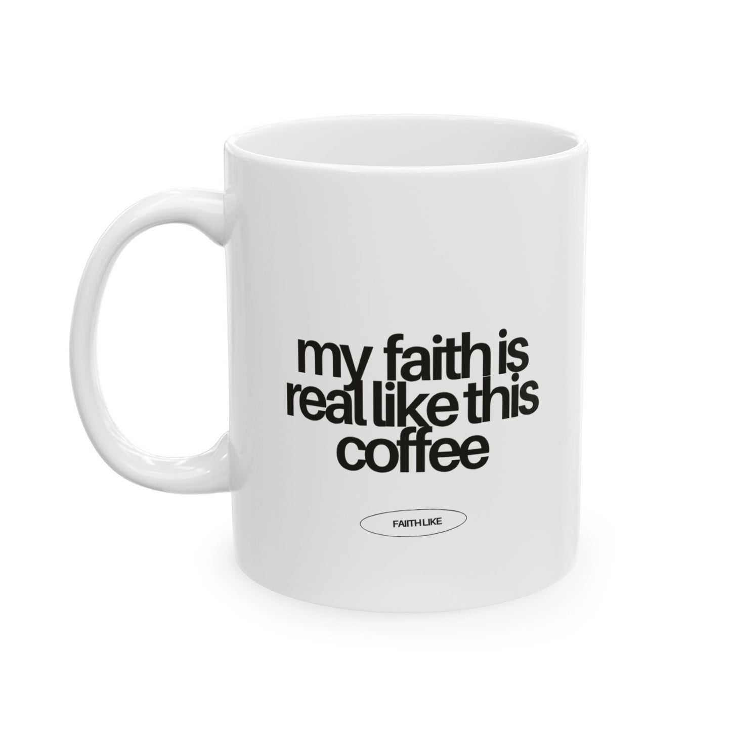 "My faith is real like this coffee" Ceramic Mug - 11oz