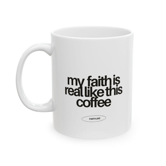 "My faith is real like this coffee" Ceramic Mug - 11oz