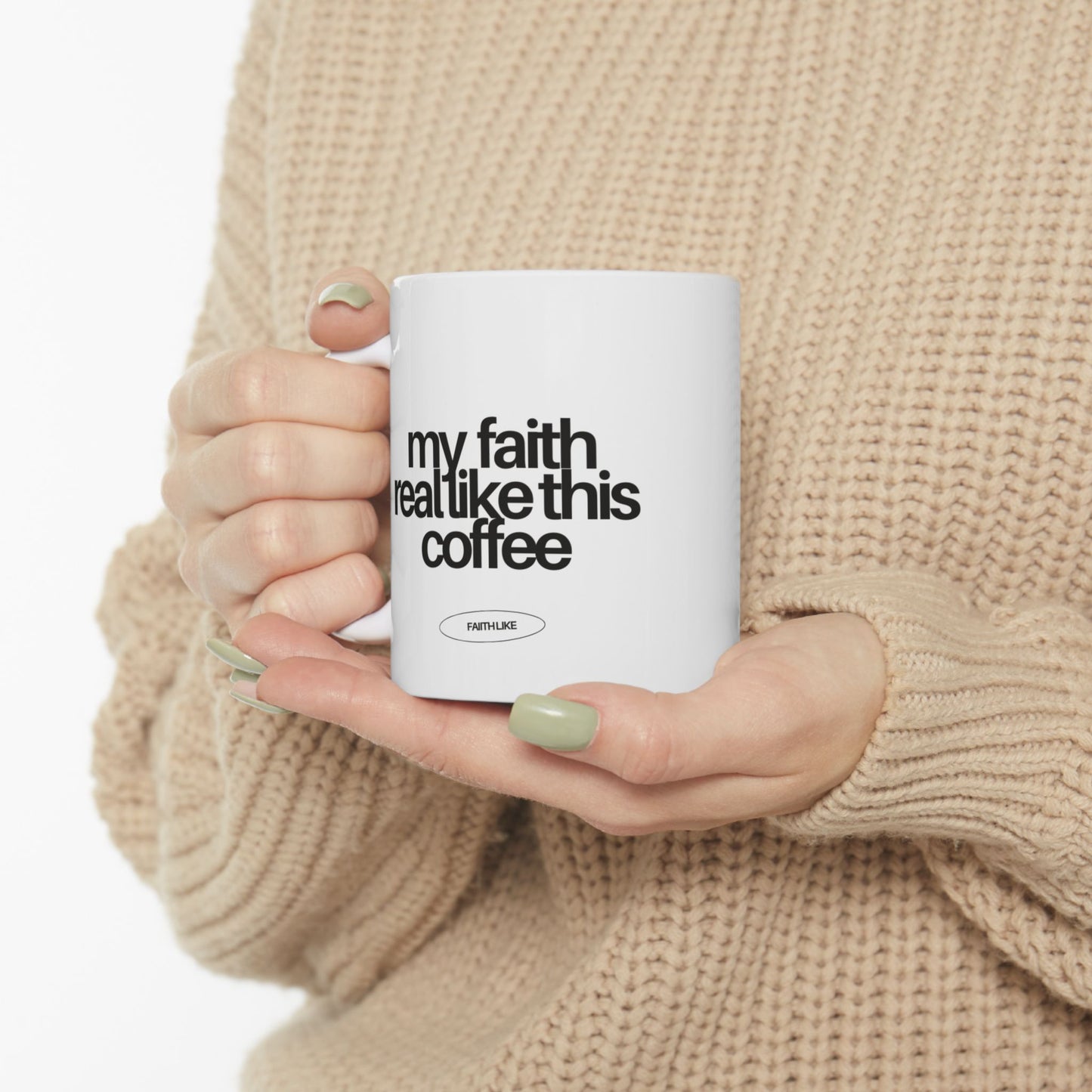 "My faith is real like this coffee" Ceramic Mug - 11oz